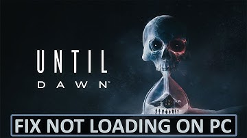 How To Fix Until Dawn Not Loading/Stuck on Loading Screen On PC