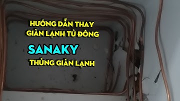 CÁCH THAY GIÀN LẠNH TỦ ĐÔNG SANAKY THỦNG GIÀN LẠNH.