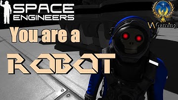 Space Engineers - You are a ROBOT!