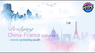 Watch: THE HYPE – Bridging China-France cultures - Trends ignited by youth