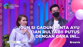 IGUN SI GADUN MINTA AYU DAN RULYABII PUTUS DENGAN CARA INI... | BROWNIS (8/3/21) P2