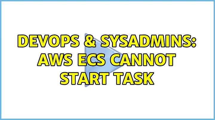 DevOps & SysAdmins: AWS ECS Cannot start task (2 Solutions!!)