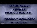 КАКИЕ ВЕЩИ НЕЛЬЗЯ ВЫБРАСЫВАТЬ ИЗ ДОМА... НАРОДНЫЕ ПРИМЕТЫ И ПОВЕРЬЯ...