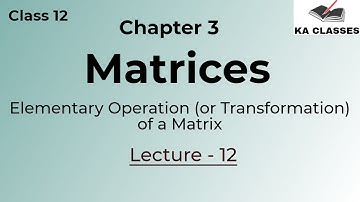 Class 12 Chapter-3 Matrices | Elementary Operation (or Transformation) of a matrix | Lecture 12