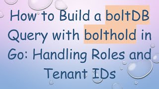 How to Build a boltDB Query with bolthold in Go: Handling Roles and Tenant IDs