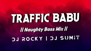 TRAFFIC BABU || NAUGHTY BASS MIX || DJ ROCKY x DJ SUMIT