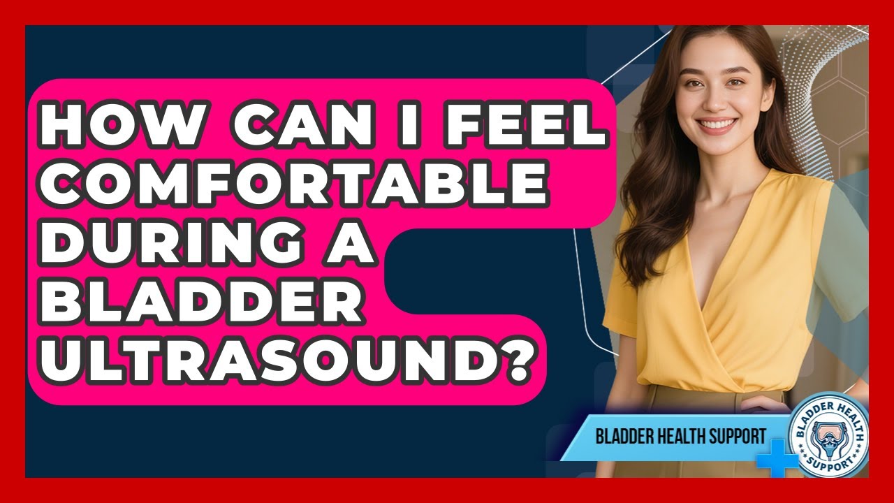 How Can I Feel Comfortable During A Bladder Ultrasound? - Bladder Health Support