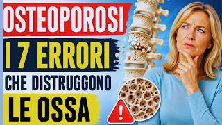 OSTEOPOROSI: I 7 ERRORI CHE DISTRUGGONO LE OSSA!