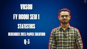 VNSGU | FY BCOM SEM 1 | STATISTICS | DECEMBER 2023 PAPER SOLUTION | Q-3 | E-ABHYASU