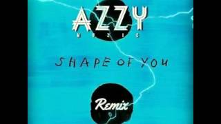 Ed Sheeran - Shape of You (AZZY REMIX)
