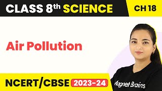 Class 8 Science Chapter 18 | Air Pollution - Pollution of Air and Water