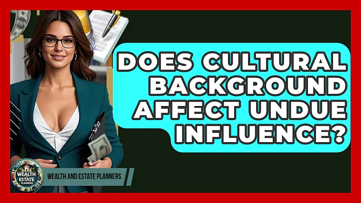 Does Cultural Background Affect Undue Influence? - Wealth and Estate Planners