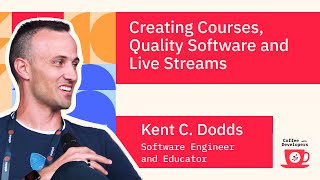 Creating Courses, Quality Software and Live Streams with Kent C. Dodds, Software Engineer Educator