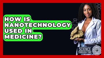 How Is Nanotechnology Used In Medicine? - Science Through Time