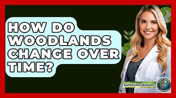 How Do Woodlands Change Over Time? - Earth Science Answers