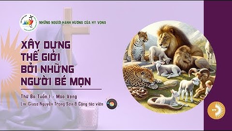 XÂY DỰNG THẾ GIỚI BỞI NHỮNG NGƯỜI BÉ MỌN | Lm. Giuse Nguyễn Trọng Sơn & CTV | Thứ Ba tuần I Mùa Vọng