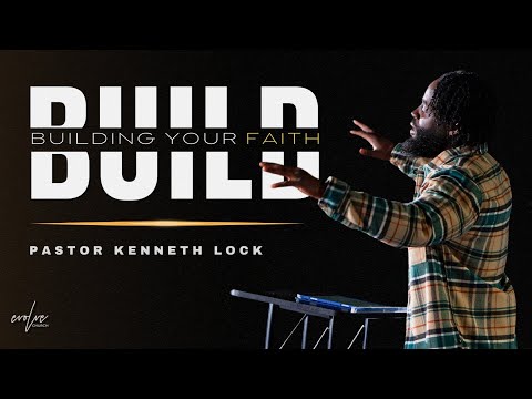 Evolve Church | Build - Building Your Faith | Pastor Kenneth Lock II