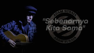 Sebenarnya Kita Sama - Adam Suraja (musik video lirik)