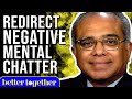 Proven Techniques To Redirect Negative Mental Chatter w/ Dr. Srikumar Rao