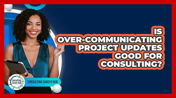 Is Over-communicating Project Updates Good For Consulting? - Consulting Career Hub