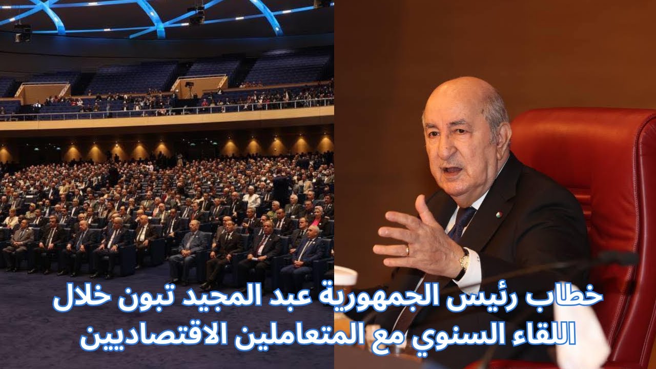 خطاب رئيس الجمهورية السيد عبد المجيد تبون خلال اللقاء السنوي مع المتعاملين الاقتصاديين