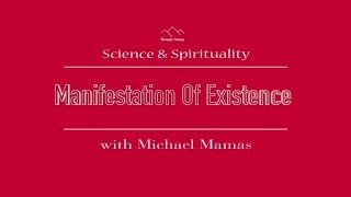 Science & Spirituality: Manifestation of Existence with Michael Mamas