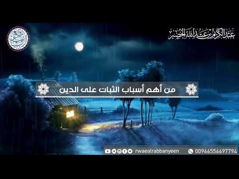 من أهم أسباب الثبات على الدين للش يخ د عبدالكريم الخضير