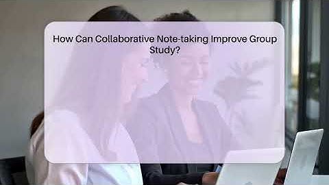 How Can Collaborative Note-taking Improve Group Study? - Ultimate Study Hacks