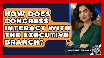 How Does Congress Interact With The Executive Branch? - Inside the Executive Branch