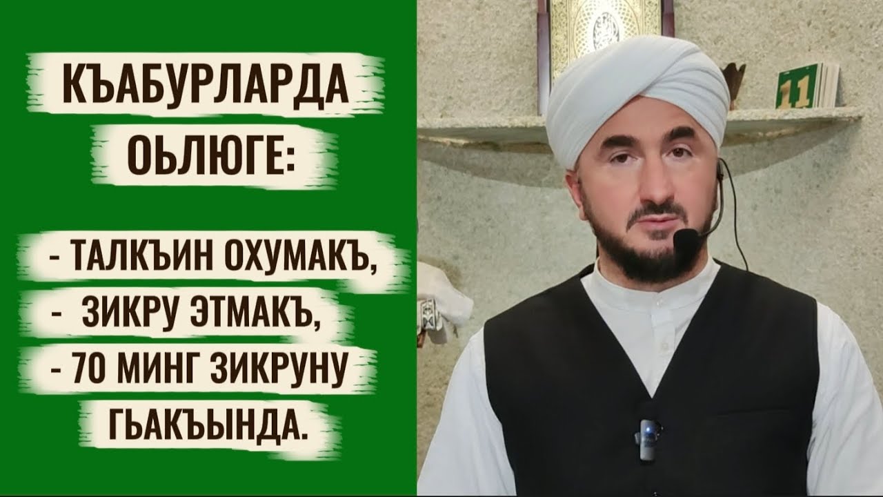 КЪАБУРЛАРДА ОЬЛЮГЕ: ТАЛКЪИН ОХУМАКЪ ,ЗИКРУ ЭТМАКЪ, 70 МИНГ ЗИКРУНУ ГЬАКЪЫНДА.