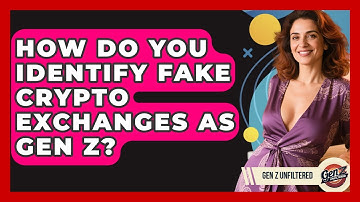 How Do You Identify Fake Crypto Exchanges As Gen Z? - Gen Z Unfiltered