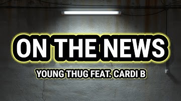 Young Thug - On The News (Feat. Cardi B) [Lyrics]