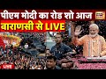 PM Modi Road Show in Varanasi Live | वाराणसी में पीएम मोदी का रोड शो | PM Modi Nomination | BJP