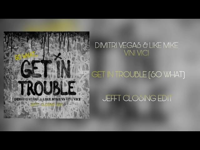 Get in Trouble - Jefft Closing Edit - Dimitri Vegas & Like Mike vs. Vini Vici