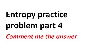 Entropy practice problem part 4