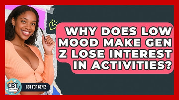 Why Does Low Mood Make Gen Z Lose Interest In Activities? - CBT for Gen Z