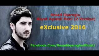 Video thumbnail of "Resad Ilqaroglu - "Heyat Aglatdi Meni" (2 Versiya)"