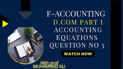 F-ACCOUNTING #chapter2 D.COM PART1#ACCOUNTING EQUATIONS QUESTION NO 5:book writer M. asghar piracha