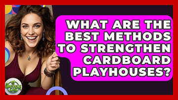 What Are The Best Methods To Strengthen Cardboard Playhouses? - The Upcycle Lab