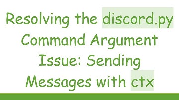 Resolving the discord.py Command Argument Issue: Sending Messages with ctx
