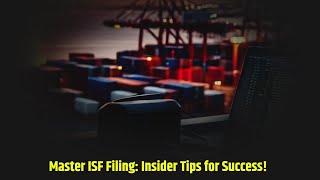 Master ISF Filing: Insider Tips for Success!