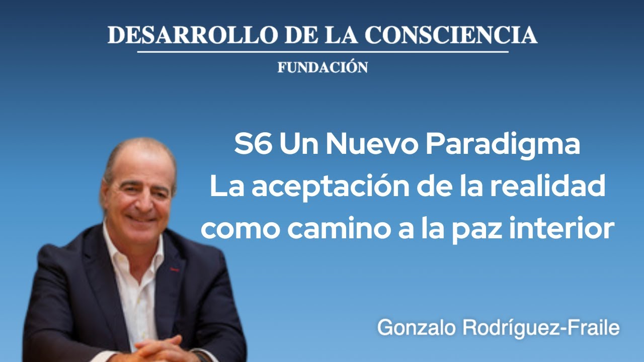 S6  Un Nuevo Paradigma - La aceptación de la realidad como camino a la paz interior