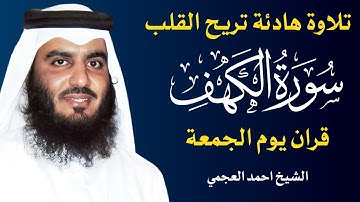 سورة الكهف كاملة الشيخ احمد العجمي 💛النسخة الأصلية تلاوة مؤثرة تريح القلب وتشرح الصدر