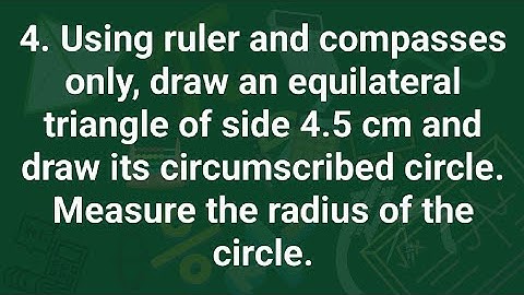 Ques:-4. Using ruler and compasses only, draw an equilateral triangle of side 4.5 cm and draw its___