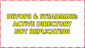 DevOps & SysAdmins: Active Directory not replicating