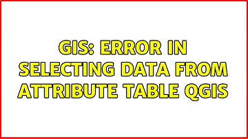 GIS: Error in selecting data from attribute table QGIS