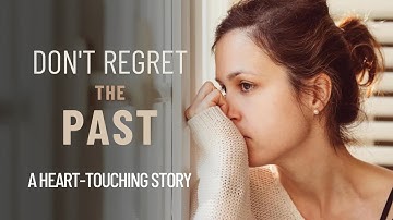 Don’t Regret The Past Just Learn From It | A Heart-Touching Story
