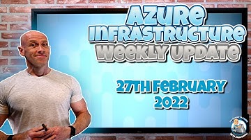 Microsoft Azure Infrastructure Weekly Update - 27th February 2022