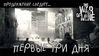 Это моя война, знакомство с игрой, первые три дня выживания (This war of mine)