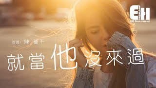 陳壹千 - 就當他沒來過『他今天和誰曖昧都與我無關，又有何不同？』【動態歌詞Lyrics】